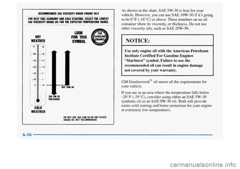 Oldsmobile Achieva 1997  Owners Manuals RECOMMENDED SAE VISCOSITY GRADE ENGINE OILS 
FOR BEST  FUEL  ECONOMY  AND  COLD  STARTING,  SELECT  THE  LOWEST- - 
SAE  VISCOSITY  GRADE OIL FOR THE  EXPECTED  TEMPERATURE  RANGE. 
HOT 
WEATHER 
LOOK