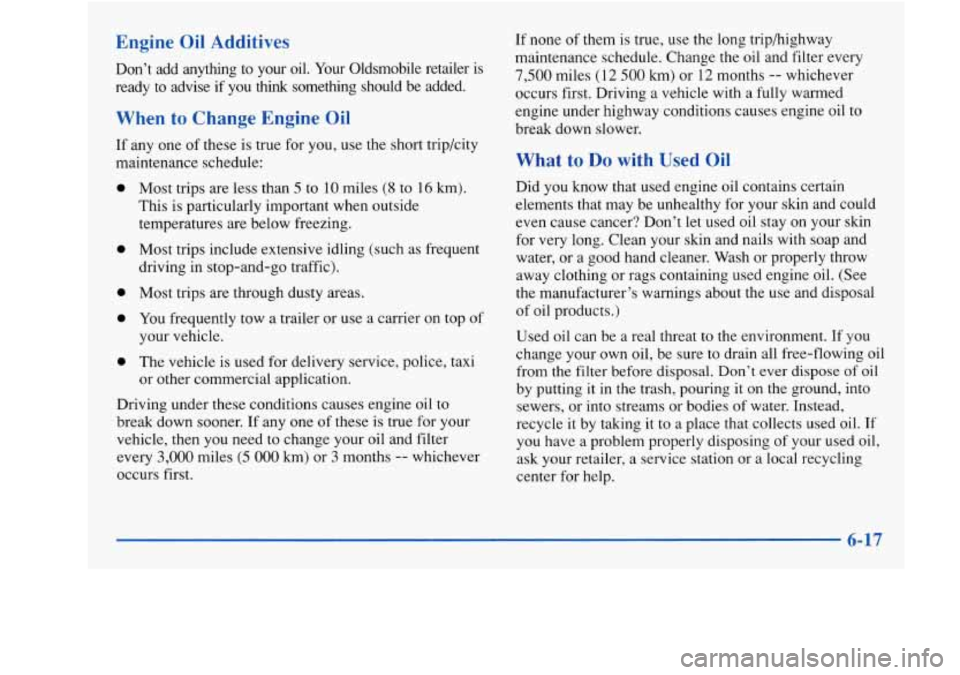 Oldsmobile Achieva 1997 s Owners Guide Engine Oil Additives
Don’t add anything to your oil. Your Oldsmobile retailer is
ready to advise if you think something should be added.
When to Change Engine Oil
If any one of t Oldsmobile Achieva 1997 s Owners Guide Engine Oil Additives
Don’t add anything to your oil. Your Oldsmobile retailer is
ready to advise if you think something should be added.
When to Change Engine Oil
If any one of t