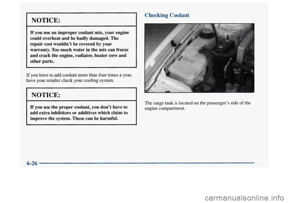 Oldsmobile Achieva 1997  Owners Manuals NOTICE: 
If you use an  improper  coolant  mix, your  engine 
could  overheat  and  be  badly  damaged.  The 
repair  cost  wouldnt  be  covered 
by your 
warranty. 
Too much  water  in  the  mix can