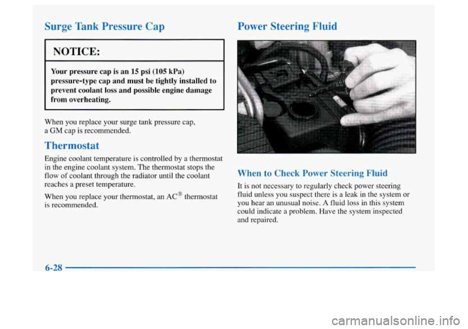 Oldsmobile Achieva 1997 Owners Manuals Surge Tank Pressure Cap
NOTICE: ~
Your pressure cap is an 15 psi (105 kPa)
pressure-type cap and must be tightly installed to
prevent coolant loss and possible engine damage
from overheat Oldsmobile Achieva 1997 Owners Manuals Surge Tank Pressure Cap
NOTICE: ~
Your pressure cap is an 15 psi (105 kPa)
pressure-type cap and must be tightly installed to
prevent coolant loss and possible engine damage
from overheat