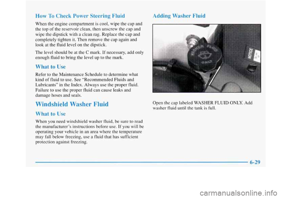 Oldsmobile Achieva 1997  Owners Manuals How To Check  Power  Steering Fluid 
When the engine compartment  is  cool, wipe the  cap  and 
the top of the reservoir  clean,  then unscrew the  cap and 
wipe the  dipstick with a  clean  rag.  Rep
