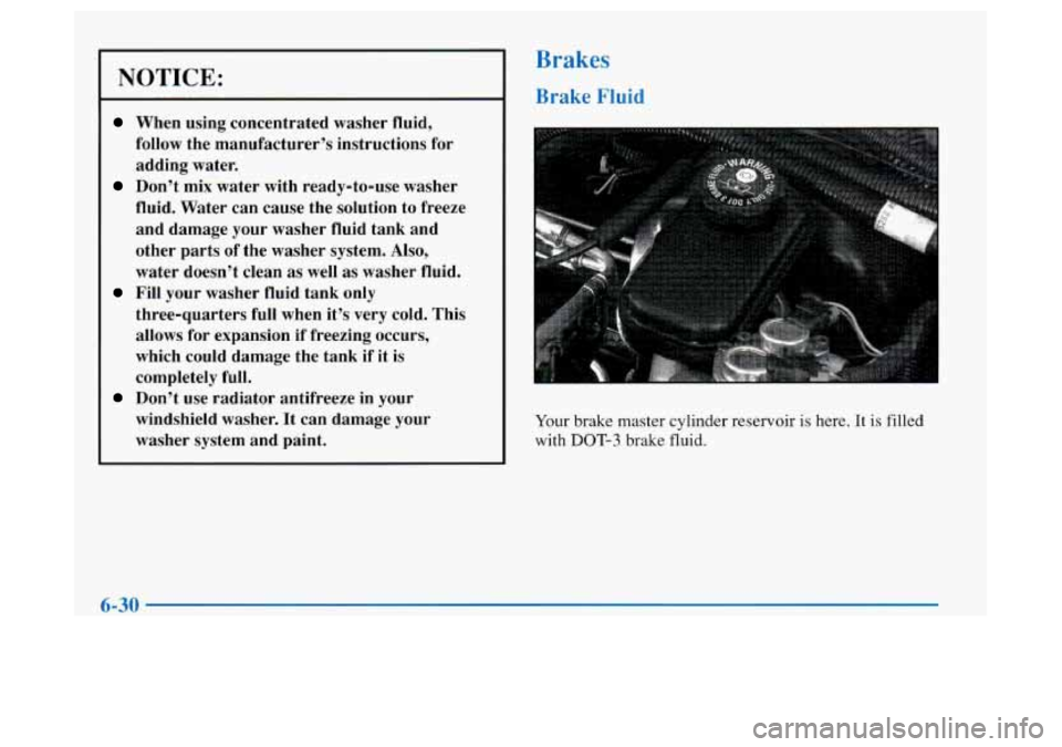 Oldsmobile Achieva 1997  Owners Manuals NOTICE: 
When  using  concentrated  washer  fluid, 
follow the  manufacturer’s  instructions  for 
adding  water. 
Don’t mix water  with  ready-to-use  washer 
fluid.  Water  can  cause  the  solu