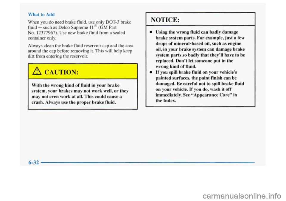Oldsmobile Achieva 1997 Owners Manuals When you do need brake fluid, use only DOT-3 brake
fluid
-- such as Delco Supreme 11 @ (GM Part
No. 12377967). Use new brake fluid from a sealed
container
only.
Always clean the brake flu Oldsmobile Achieva 1997 Owners Manuals When you do need brake fluid, use only DOT-3 brake
fluid
-- such as Delco Supreme 11 @ (GM Part
No. 12377967). Use new brake fluid from a sealed
container
only.
Always clean the brake flu
