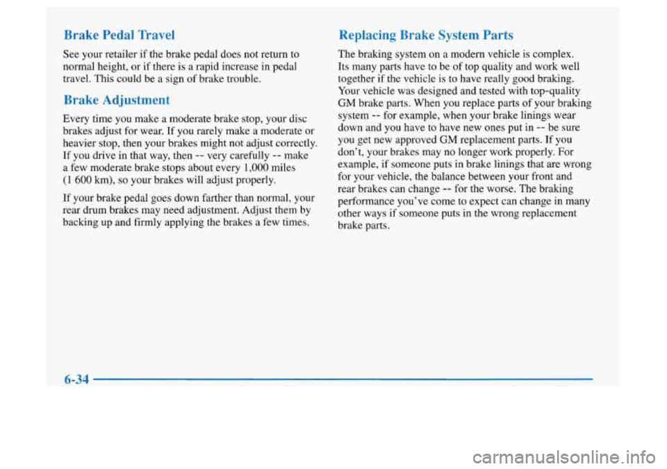 Oldsmobile Achieva 1997  Owners Manuals Brake  Pedal  "ravel 
See your retailer if the brake pedal does not return to 
normal height,  or if there  is a rapid  increase  in pedal 
travel.  This could be a sign  of brake  trouble. 
Brake Adj