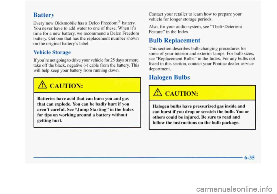 Oldsmobile Achieva 1997  Owners Manuals Battery 
Every new Oldsmobile has a Delco  Freedom@  battery. 
You never have  to add water to  one of these. When  it’s 
time  for  a new battery, we recommend  a Delco Freedom 
battery. Get  one t