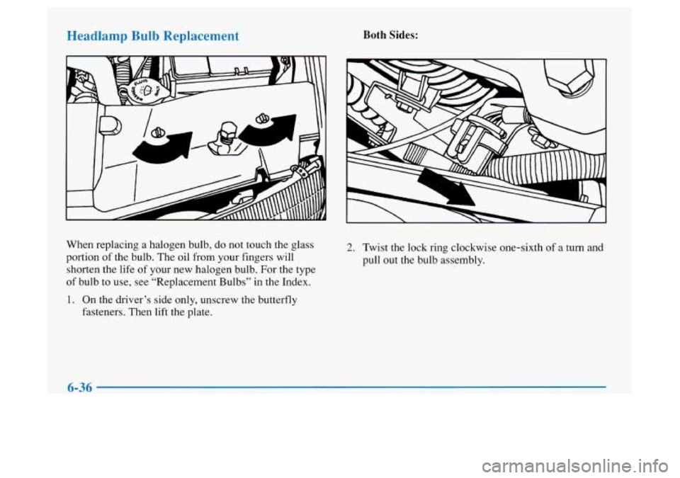 Oldsmobile Achieva 1997 Owners Manuals ,,,adlamp Bulb RepL,.nent
When replacing a halogen bulb, do not touch the glass
portion of the bulb. The oil from your fingers will
shorten the life
of your new halogen bulb. For the typ Oldsmobile Achieva 1997 Owners Manuals ,,,adlamp Bulb RepL,.nent
When replacing a halogen bulb, do not touch the glass
portion of the bulb. The oil from your fingers will
shorten the life
of your new halogen bulb. For the typ
