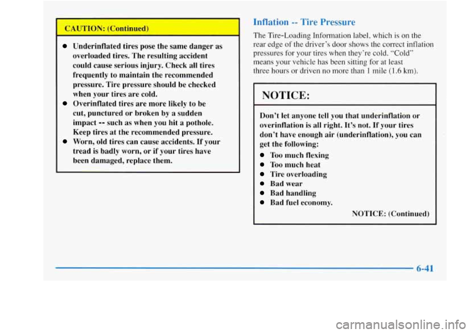 Oldsmobile Achieva 1997  Owners Manuals Underinflated  tires pose the  same  danger  as 
overloaded  tires.  The  resulting  accident  could  cause  serious  injury.  Check  all  tires 
frequently  to  maintain  the  recommended  pressure. 