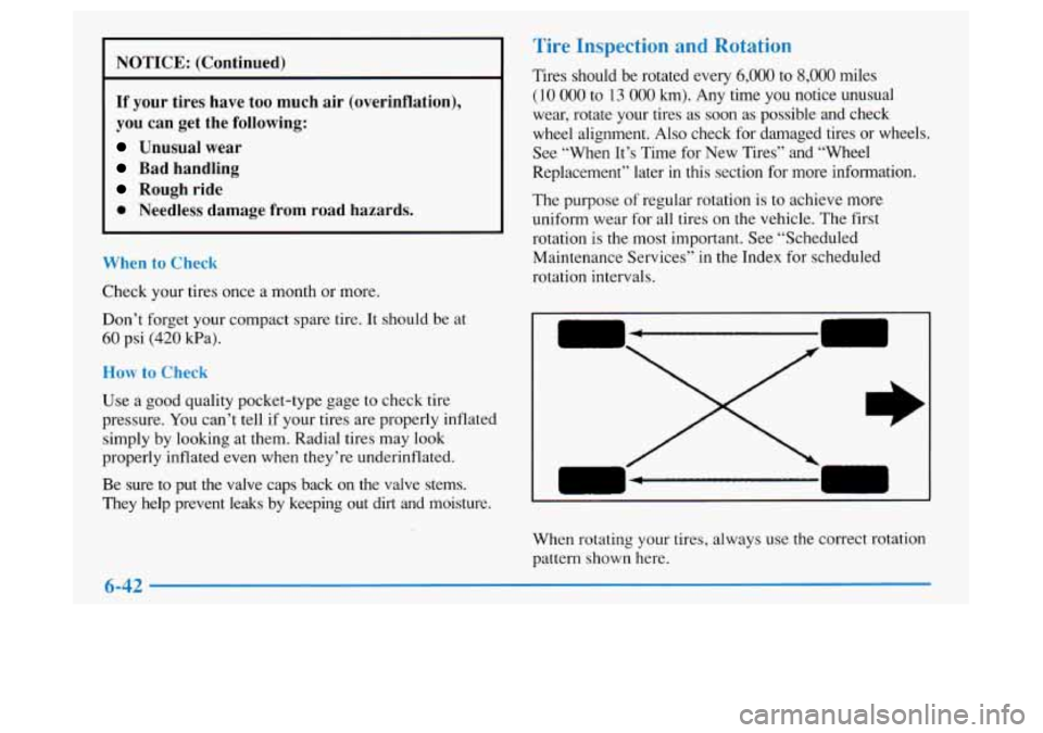 Oldsmobile Achieva 1997  Owners Manuals NOTICE: (Continued) 
If  your  tires  have  too  much  air (overinflation), 
you  can  get  the  following: 
Unusual  wear 
Bad  handling 
Rough  ride 
0 Needless  damage  from  road  hazards. 
When  