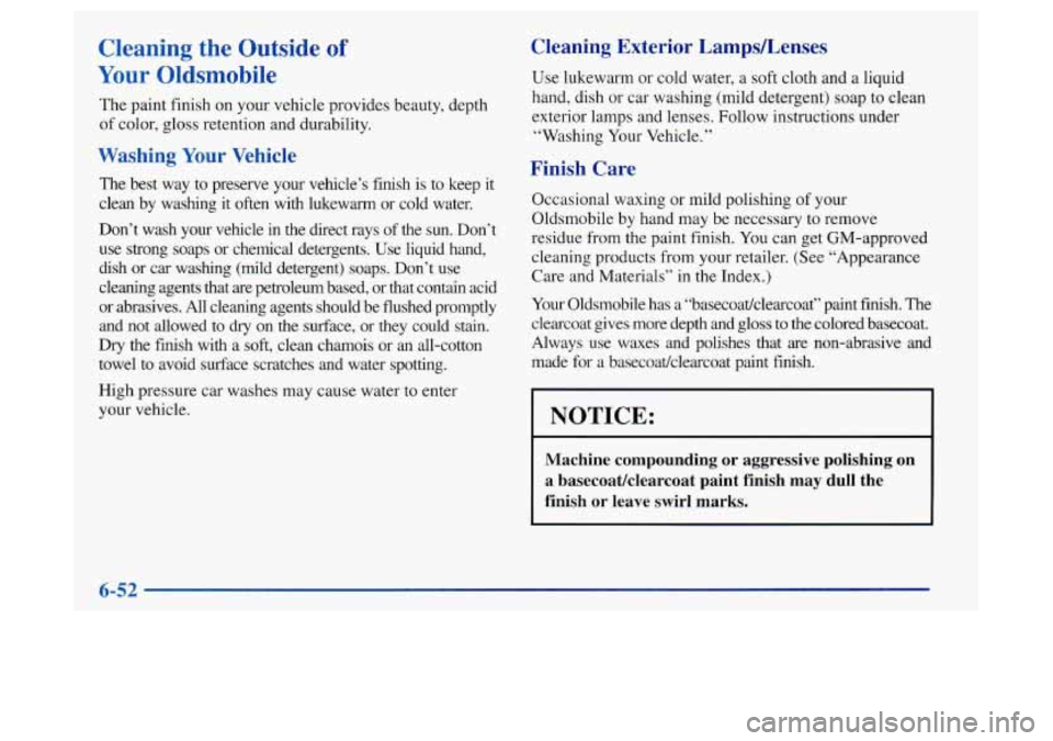 Oldsmobile Achieva 1997 Owners Manuals Cleaning the Outside of
Your Oldsmobile
The paint finish on your vehicle provides beauty, depth
of color, gloss retention and durability.
Washing Your Vehicle
The best way to preserve you Oldsmobile Achieva 1997 Owners Manuals Cleaning the Outside of
Your Oldsmobile
The paint finish on your vehicle provides beauty, depth
of color, gloss retention and durability.
Washing Your Vehicle
The best way to preserve you