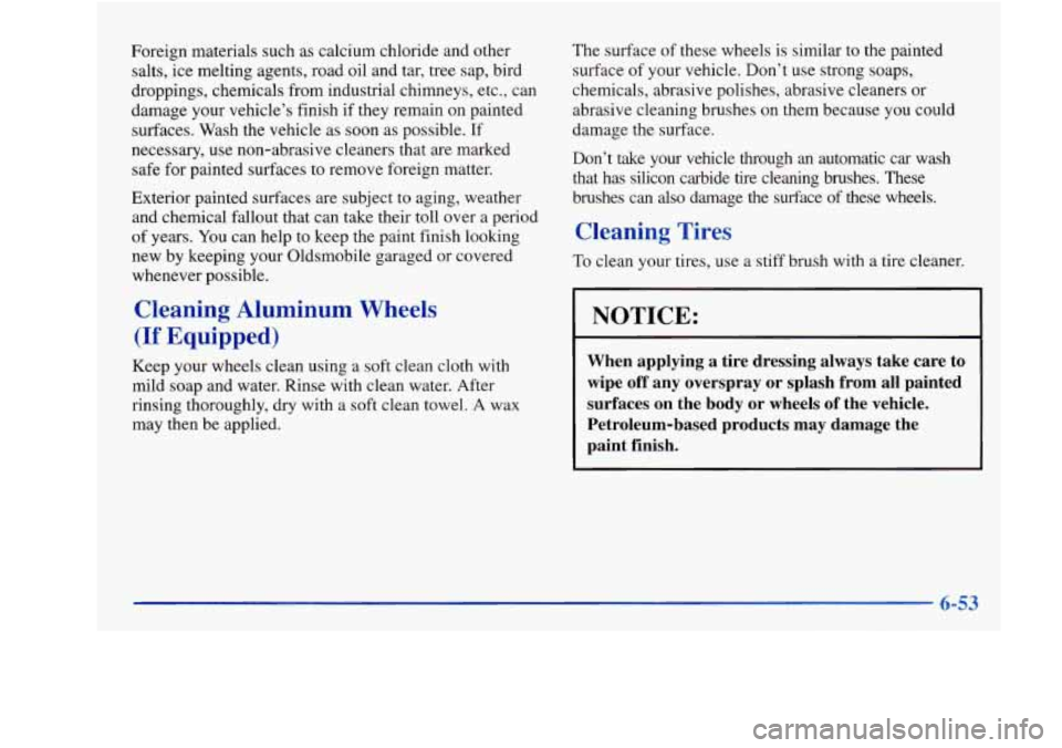 Oldsmobile Achieva 1997 Owners Manuals Foreign materials such as calcium chloride and other salts, ice melting agents, road oil and tar, tree sap, bird
droppings, chemicals from industrial chimneys, etc., can
damage your vehicle Oldsmobile Achieva 1997 Owners Manuals Foreign materials such as calcium chloride and other salts, ice melting agents, road oil and tar, tree sap, bird
droppings, chemicals from industrial chimneys, etc., can
damage your vehicle