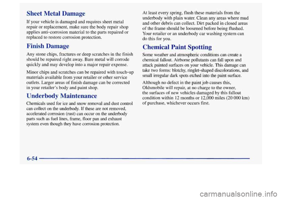 Oldsmobile Achieva 1997 Owners Manuals Sheet Metal Damage
If your vehicle is damaged and requires sheet metal
repair or replacement, make sure the body repair shop
applies anti-corrosion material to the parts repaired or
replace Oldsmobile Achieva 1997 Owners Manuals Sheet Metal Damage
If your vehicle is damaged and requires sheet metal
repair or replacement, make sure the body repair shop
applies anti-corrosion material to the parts repaired or
replace