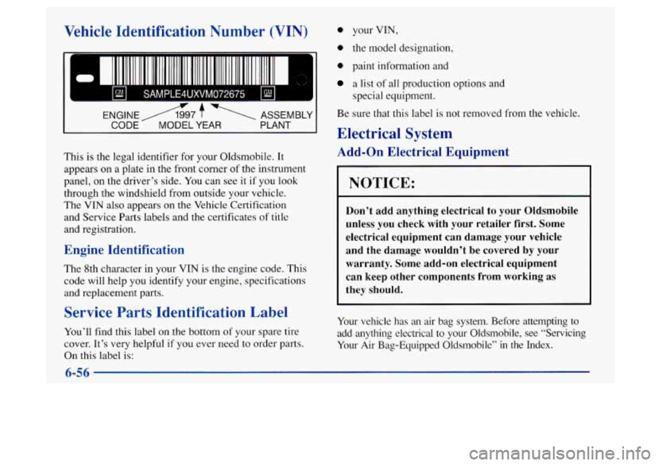 Oldsmobile Achieva 1997 s Owners Guide Vehicle Identification Number (VIN)
c
i
bl SAMPLE4UXVM072675 kd I1
This is the legal identifier for your Oldsmobile. It
appears on a plate in the front corner of the instrument
panel, o Oldsmobile Achieva 1997 s Owners Guide Vehicle Identification Number (VIN)
c
i
bl SAMPLE4UXVM072675 kd I1
This is the legal identifier for your Oldsmobile. It
appears on a plate in the front corner of the instrument
panel, o