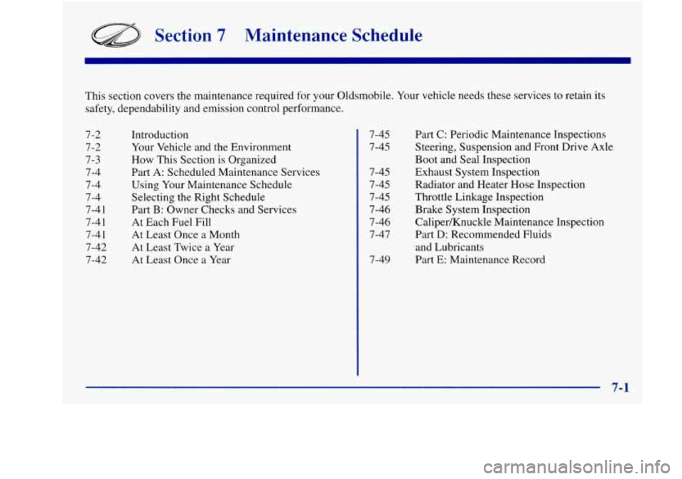 Oldsmobile Achieva 1997  Owners Manuals Section 7 Maintenance  Schedule 
This  section  covers the maintenance required  for your Oldsmobile.  Your vehicle  needs these  services to retain  its 
safety,  dependability  and emission  control