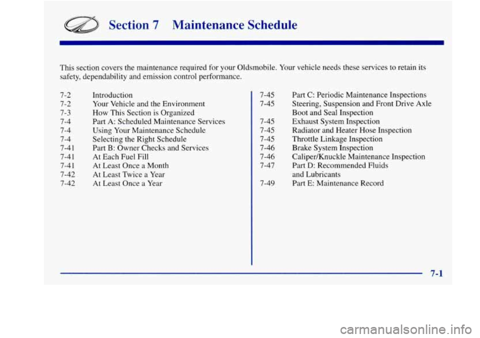 Oldsmobile Achieva 1997  Owners Manuals Section 7 Maintenance  Schedule 
This  section  covers the maintenance required  for your Oldsmobile.  Your vehicle  needs these  services to retain  its 
safety,  dependability  and emission  control