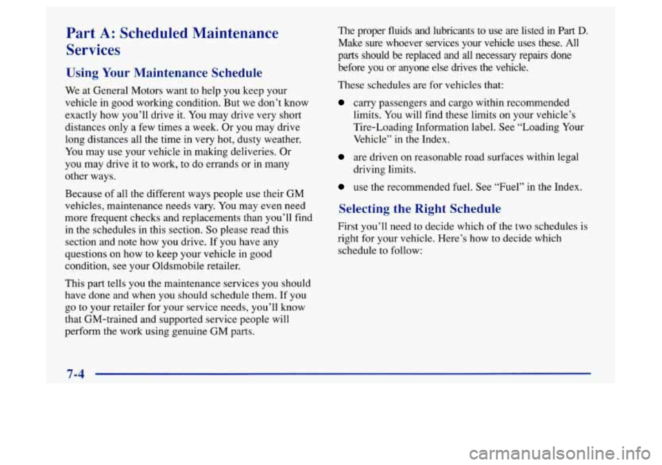 Oldsmobile Achieva 1997  Owners Manuals Part A: Scheduled  Maintenance 
Services 
Using  Your Maintenance  Schedule 
We at General Motors want  to help  you keep your 
vehicle  in good working condition. But  we don’t know 
exactly  how y