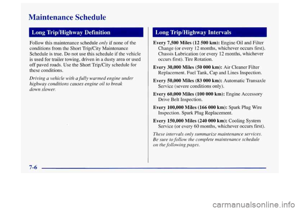 Oldsmobile Achieva 1997  Owners Manuals Maintenance  Schedule 
~~~~~~ 
I Long  TriplHighway Definition 
Follow this maintenance schedule only if none  of the 
conditions  from the Short Trip/City Maintenance 
Schedule  is true. 
Do not  use