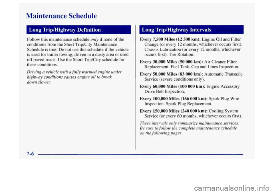 Oldsmobile Achieva 1997 Owners Manuals Maintenance Schedule
~~~~~~
I Long TriplHighway Definition
Follow this maintenance schedule only if none of the
conditions from the Short Trip/City Maintenance
Schedule is true.
Do not use Oldsmobile Achieva 1997 Owners Manuals Maintenance Schedule
~~~~~~
I Long TriplHighway Definition
Follow this maintenance schedule only if none of the
conditions from the Short Trip/City Maintenance
Schedule is true.
Do not use