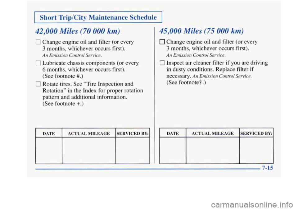 Oldsmobile Achieva 1997  Owners Manuals I Short  Trip/City  Maintenance  Schedule I 
42,000 Miles (70 000 km) 
0 Change engine oil and  filter (or every 
3 months, whichever  occurs first). 
An Emission Control Service. 
0 Lubricate  chassi