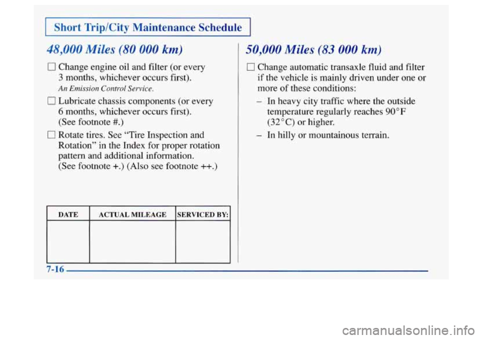 Oldsmobile Achieva 1997  Owners Manuals I Short  Trip/City  Maintenance  Schedule I 
48,000 Miles (80 000 km) 
0 Change  engine oil and filter (or  every 
3  months,  whichever  occurs  first). 
An Emission Control Service. 
0 Lubricate cha