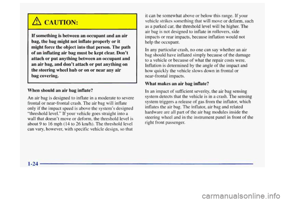 Oldsmobile Achieva 1997 s Owners Guide If something is between an occupant and an air
bag, the bag might not inflate properly or it
might force the object into that person. The path of an inflating air bag mus Oldsmobile Achieva 1997 s Owners Guide If something is between an occupant and an air
bag, the bag might not inflate properly or it
might force the object into that person. The path of an inflating air bag mus