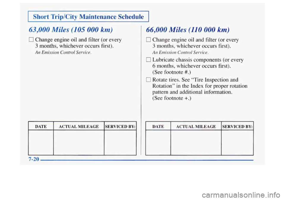Oldsmobile Achieva 1997  Owners Manuals I Short  Trip/City  Maintenance  Schedule I 
63,000 Miles (105 000 km) 
El Change engine oil and filter  (or  every 
3 months,  whichever  occurs  first). 
An Emission Control Service. 
I DATE I ACTUA