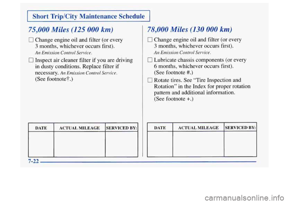 Oldsmobile Achieva 1997  Owners Manuals I Short  Trip/City  Maintenance  Schedule I 
75,000 Miles (125 000 km) 
0 Change engine oil and filter (or every 
3 months, whichever occurs first). 
An Emission  Control Service. 
0 Inspect air clean