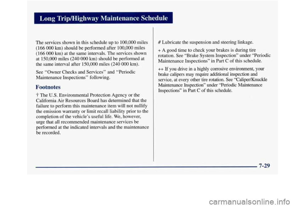 Oldsmobile Achieva 1997  Owners Manuals The  services  shown  in  this  schedule up to 100,000  miles 
(166 
000 km) should  be performed  after 100,000 miles 
(166 
000 km) at  the  same  intervals.  The  services  shown 
at 
150,000 miles