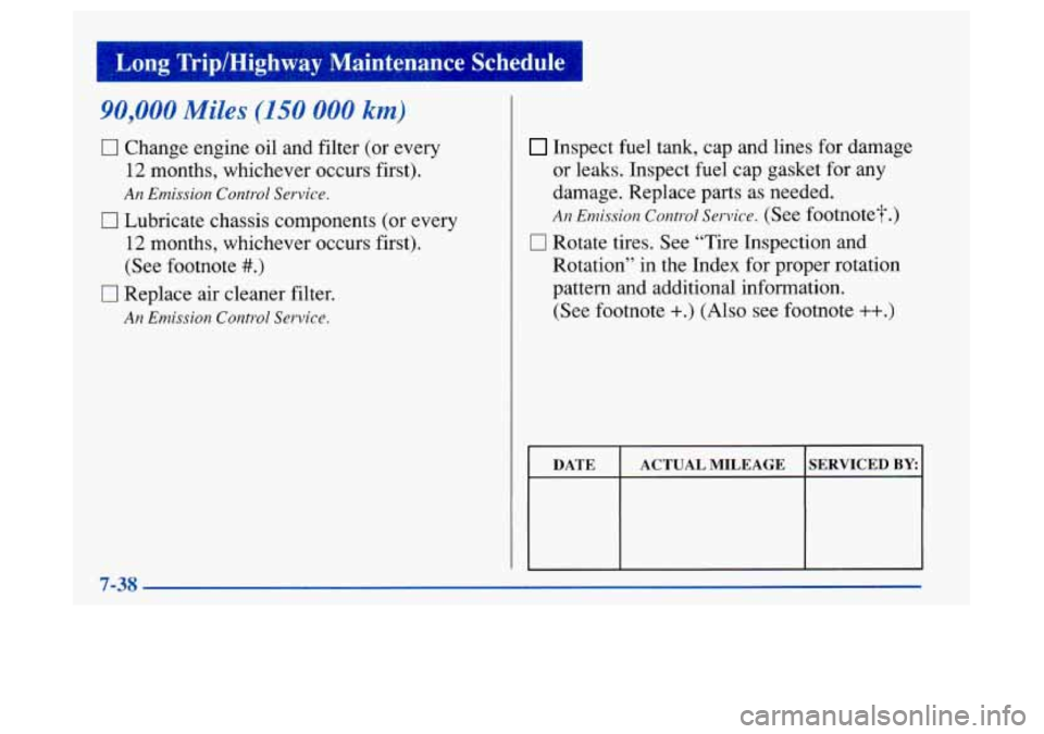 Oldsmobile Achieva 1997  Owners Manuals 1 Long  Trip/Highway  Maintenance Schedule 
90,000 Miles (150 000 km) 
0 Change engine oil and filter  (or every 
12 months, whichever occurs first). 
17 Lubricate chassis components  (or every 
12 mo