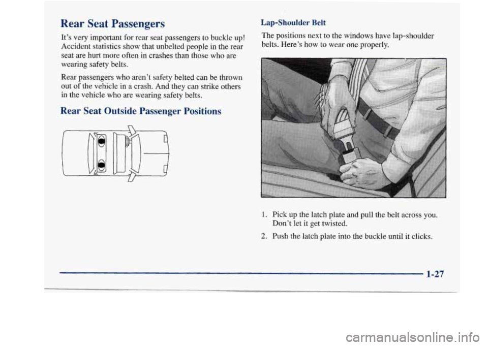 Oldsmobile Achieva 1997  Owners Manuals Rear Seat Passengers 
It’s very important  for  rear  seat  passengers  to  buckle up! 
Accident  statistics  show  that unbelted people 
in the  rear 
seat  are  hurt  more often 
in crashes  than 