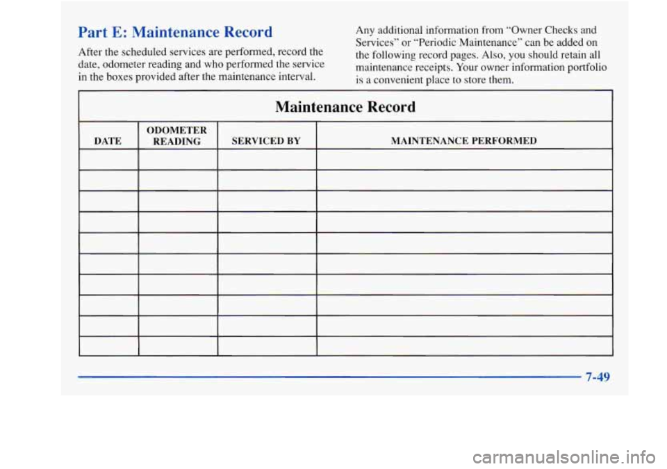 Oldsmobile Achieva 1997 Owners Manuals Part E: Maintenance Record
After the scheduled services are performed, record the
date, odometer reading and who performed the service
in the boxes provided after the maintenance interv Oldsmobile Achieva 1997 Owners Manuals Part E: Maintenance Record
After the scheduled services are performed, record the
date, odometer reading and who performed the service
in the boxes provided after the maintenance interv