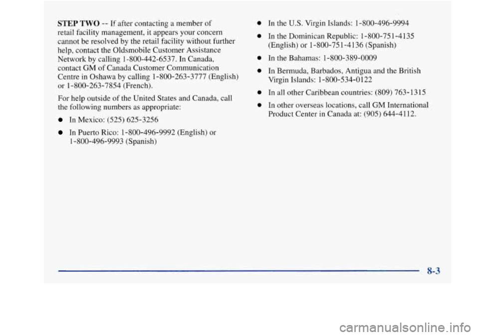 Oldsmobile Achieva 1997  Owners Manuals STEP TWO -- If after  contacting  a member of 
retail facility  management, it appears  your concern 
cannot be resolved  by the  retail  facility  without further 
help,  contact  the Oldsmobile Cust