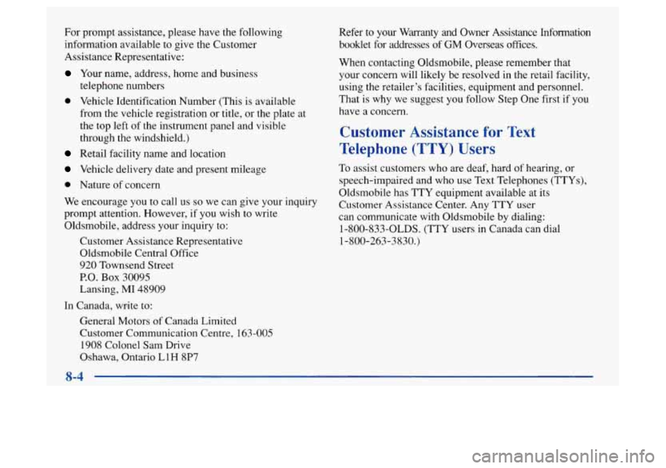 Oldsmobile Achieva 1997  Owners Manuals For prompt assistance, please have the following information  available 
to give the Customer 
Assistance Representative: 
Your  name, address, home and business 
telephone numbers 
0 Vehicle  Identif