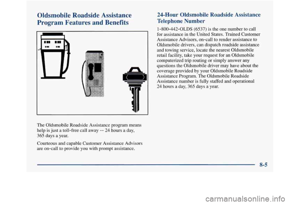 Oldsmobile Achieva 1997 Owners Manuals Oldsmobile Roadside Assistance
Program Features and Benefits
The Oldsmobile Roadside Assistance program means
help is just a toll-free call away
-- 24 hours a day,
365 days a year. Oldsmobile Achieva 1997 Owners Manuals Oldsmobile Roadside Assistance
Program Features and Benefits
The Oldsmobile Roadside Assistance program means
help is just a toll-free call away
-- 24 hours a day,
365 days a year.