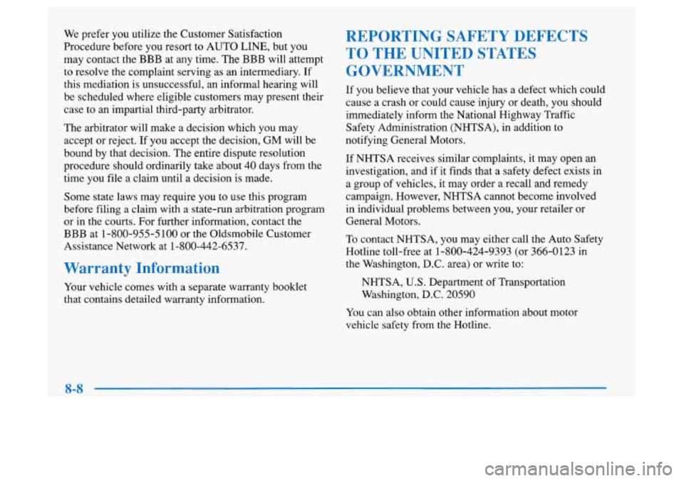 Oldsmobile Achieva 1997  Owners Manuals We prefer you utilize the Customer Satisfaction 
Procedure before  you resort  to AUTO 
LINE, but  you 
may  contact  the  BBB at any time.  The BBB  will attempt 
to  resolve  the  complaint  serving