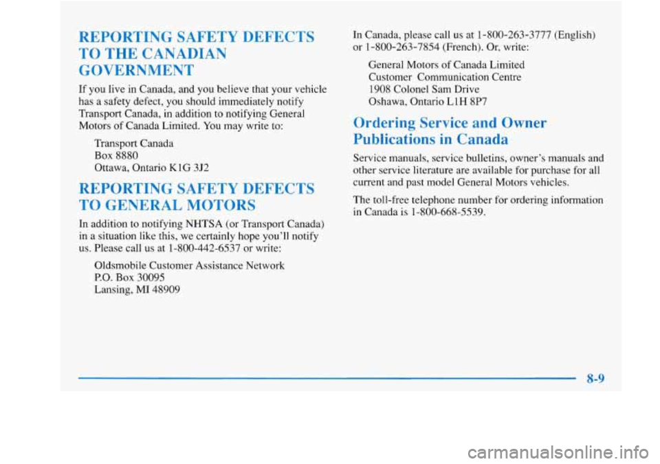 Oldsmobile Achieva 1997  Owners Manuals REPORTING  SAFETY  DEFECTS 
TO THE  CANADIAN 
GOVERNMENT 
If  you  live in Canada, and  you believe that your vehicle 
has a safety defect, you should immediately  notify 
Transport Canada, in additio