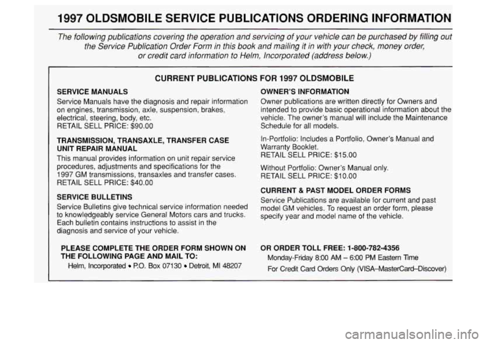 Oldsmobile Achieva 1997 s Service Manual 1997 OLDSMOBILE SERVICE PUBLICATIONS ORDERING INFORMATION
The following publications covering the operation and servicing \
of your vehicle can be purchased by filling out
the Ser Oldsmobile Achieva 1997 s Service Manual 1997 OLDSMOBILE SERVICE PUBLICATIONS ORDERING INFORMATION
The following publications covering the operation and servicing \
of your vehicle can be purchased by filling out
the Ser