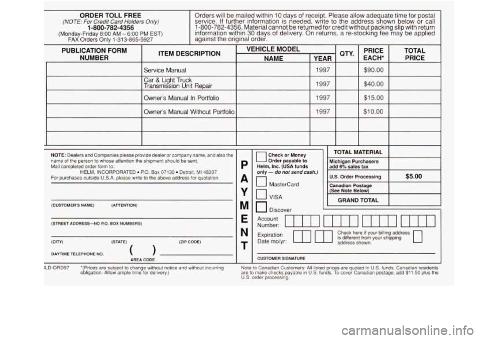 Oldsmobile Achieva 1997  Owners Manuals ORDER  TOLL  FREE 
(NOTE: For Credit Card Holders Only) 
(Monday-Friday 8:OO AM - 6:OO PM EST) 
FAX Orders Only 1-31 3-865-5927 
1 -800-782-4356 
Orders  will be mailed  within 10  days  of receipt.  