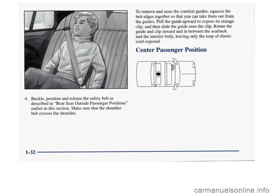 Oldsmobile Achieva 1997  s Owners Guide 4. Buckle, position  and release  the  safety belt as 
described 
in “Rear  Seat Outside Passenger  Positions” 
earlier 
in this section. Make sure  that the shoulder 
belt crosses  the shoulder. 