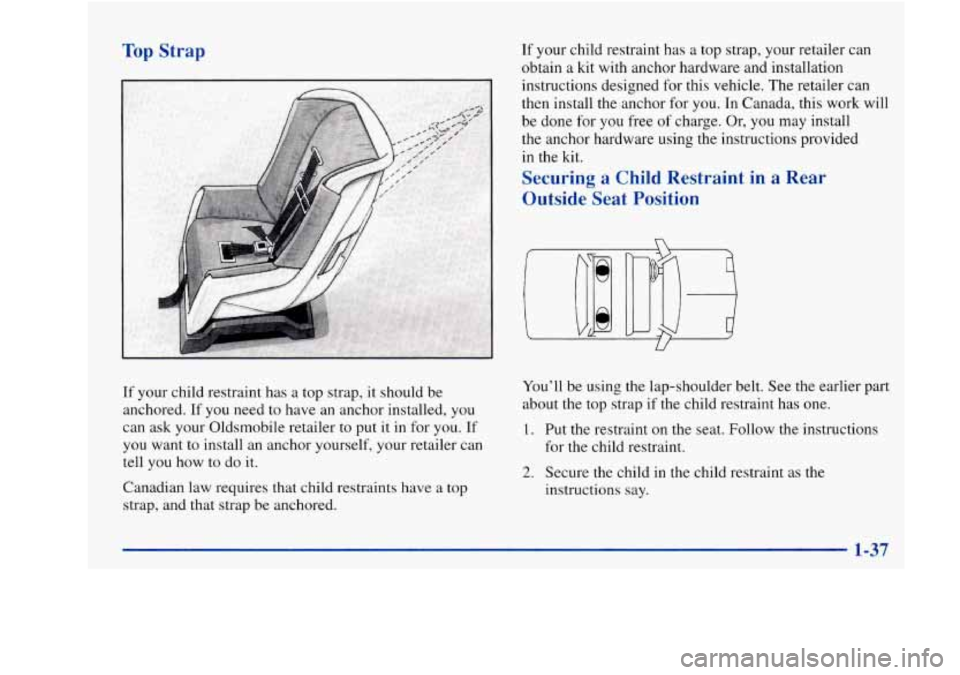 Oldsmobile Achieva 1997  s Service Manual Top Strap If your child restraint has  a top  strap,  your retailer can 
obtain  a  kit with anchor hardware and installation 
instructions  designed for this vehicle.  The retailer can 
then  install