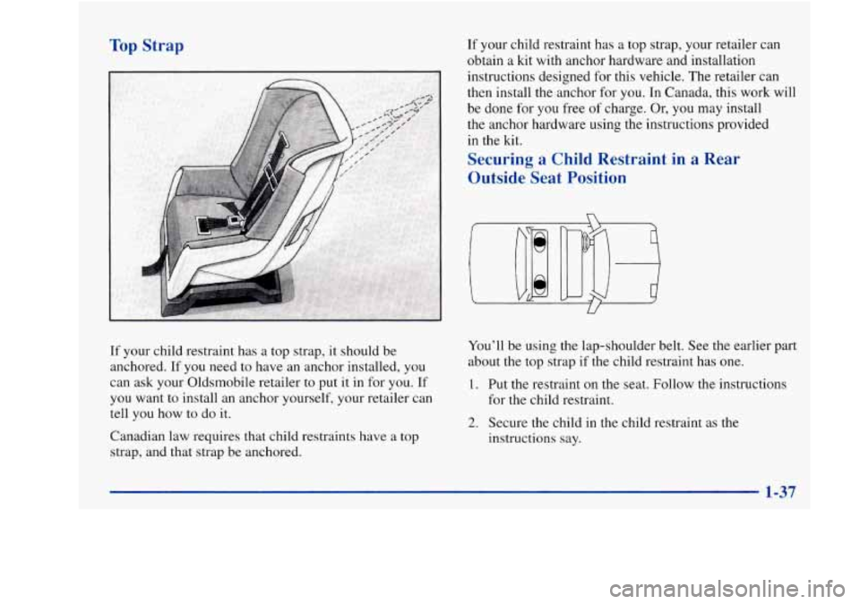Oldsmobile Achieva 1997 s Service Manual Top Strap If your child restraint has a top strap, your retailer can
obtain a kit with anchor hardware and installation
instructions designed for this vehicle. The retailer can
then install Oldsmobile Achieva 1997 s Service Manual Top Strap If your child restraint has a top strap, your retailer can
obtain a kit with anchor hardware and installation
instructions designed for this vehicle. The retailer can
then install