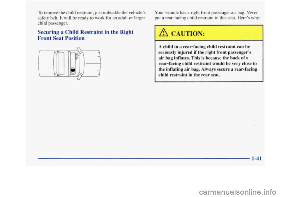 Oldsmobile Achieva 1997  s Service Manual To remove the child  restraint,  just  unbuckle the vehicle’s  Your 
vehicle  has a right  front  passenger air bag. Never- 
safety belt. It will be ready  to work  for an adult  or  larger  put a r