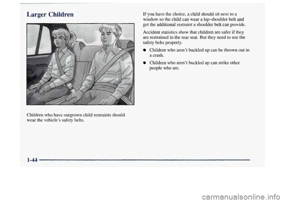 Oldsmobile Achieva 1997  s Workshop Manual Larger Children If you have the choice, a cud  should sit next  to a 
window 
so the  child  can wear  a lap-shoulder belt  and 
get  the additional restraint 
a shoulder belt can provide. 
Accident  