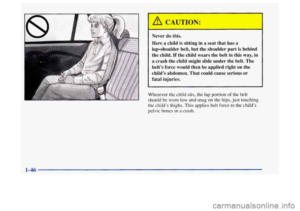 Oldsmobile Achieva 1997  s Workshop Manual r 
Never do this. 
Here 
a child  is sitting in a seat  that  has a 
lap-shoulder  belt, but  the  shoulder  part  is behind 
the  child. 
If the  child  wears  the  belt  in this way, in 
a crash  th