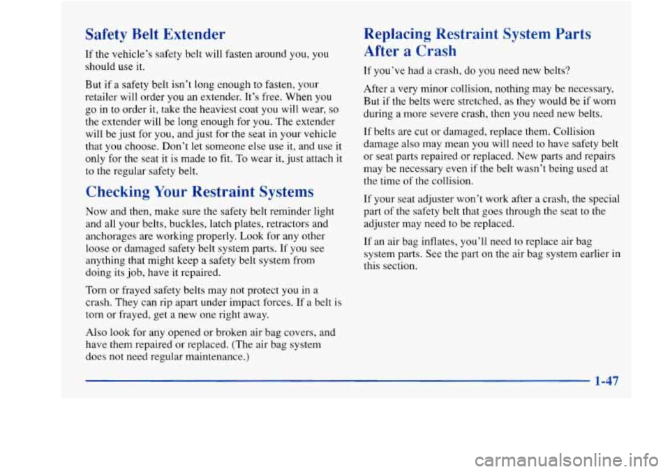 Oldsmobile Achieva 1997 s Workshop Manual Safety Belt Extender
If the vehicle’s safety belt will fasten around you, you
should use it.
But
if a safety belt isn’t long enough to fasten, your
retailer will .order
you an ex Oldsmobile Achieva 1997 s Workshop Manual Safety Belt Extender
If the vehicle’s safety belt will fasten around you, you
should use it.
But
if a safety belt isn’t long enough to fasten, your
retailer will .order
you an ex