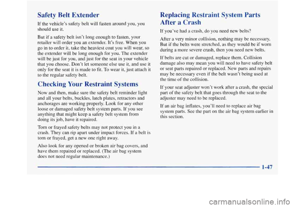 Oldsmobile Achieva 1997  s Workshop Manual Safety Belt Extender 
If the vehicle’s safety belt will fasten  around you,  you 
should  use  it. 
But 
if a  safety  belt isn’t  long  enough  to  fasten,  your 
retailer  will .order 
you an ex