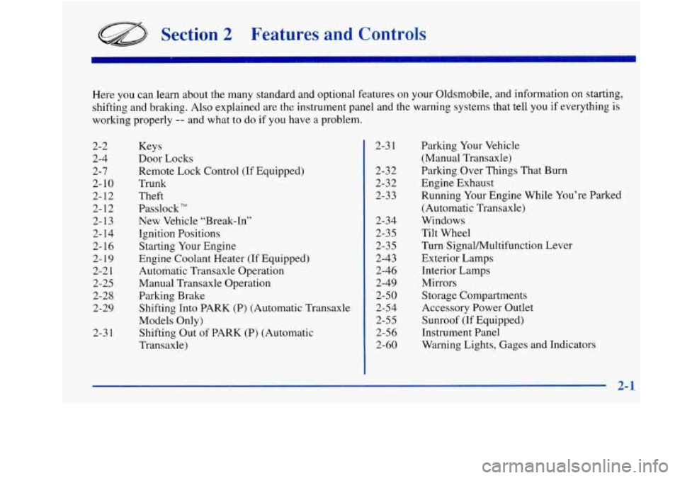 Oldsmobile Achieva 1997  Owners Manuals Section 2 Features  and  Controls 
Here you can learn about  the many standard  and optional  features  on your Oldsmobile,  and information on starting, 
shifting  and braking. 
Also explained  are t