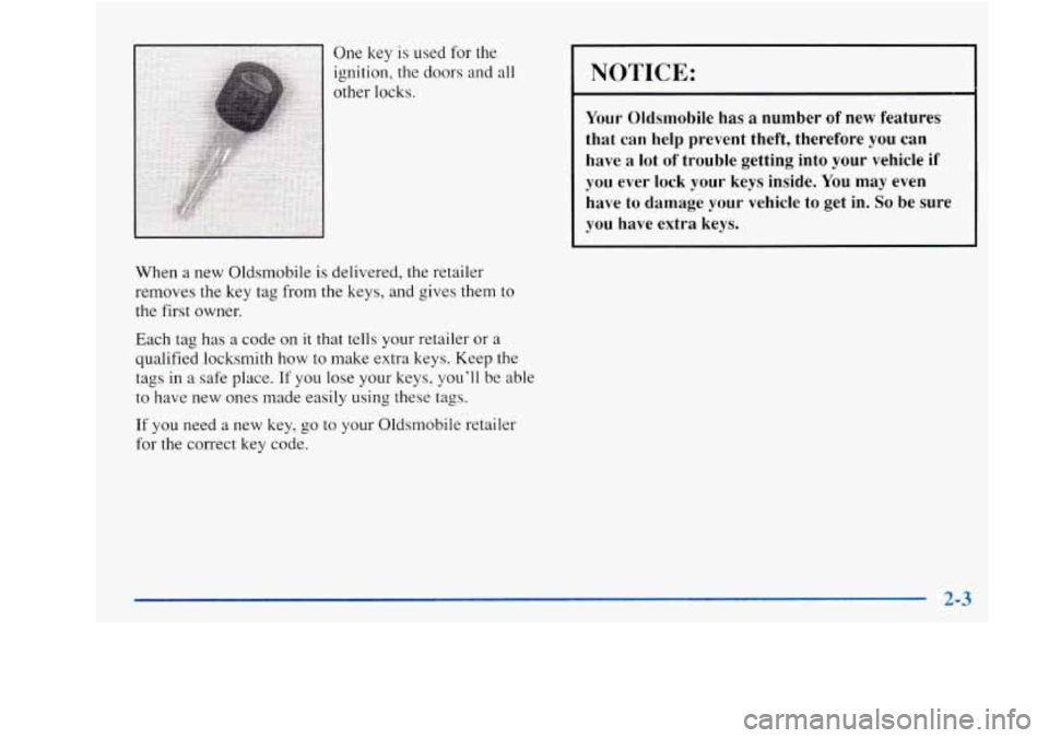 Oldsmobile Achieva 1997  Owners Manuals One key is used  for the 
ignition,  the doors 
and all 
other  locks. 
When  a  new Oldsmobile is  delivered, the retailer 
removes  the key  tag  from  the keys,  and gives  them 
to 
the first  own