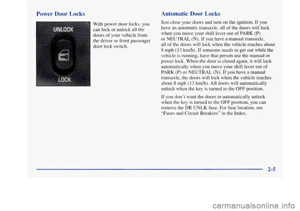 Oldsmobile Achieva 1997  s Repair Manual Power Door Locks 
With power  door  locks,  you 
can lock  or unlock  all  the 
doors  of your  vehicle  from 
the  driver  or  front  passenger 
door  lock switch. 
Automatic Door Locks 
Just close  