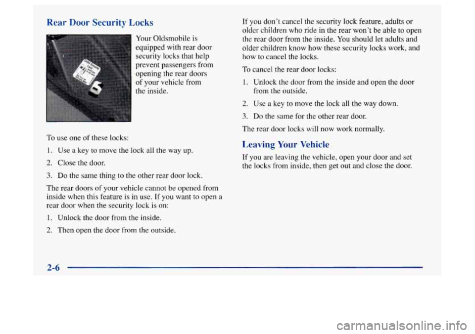 Oldsmobile Achieva 1997  s Repair Manual Rear Door Security Locks 
Your Oldsmobile is 
equipped with rear door  security locks that help 
prevent  passengers from 
opening the rear  doors 
of  your vehicle 
from 
the  inside. 
To  use  one 
