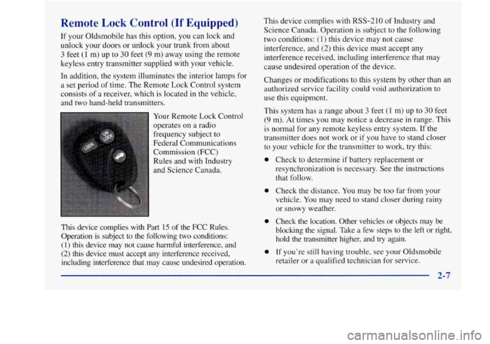 Oldsmobile Achieva 1997 Owners Manuals Remote Lock Control (If Equipped)
If your Oldsmobile has this option, you can lock and
unlock your doors or unlock your trunk from about
3 feet (1 m) up to 30 feet (9 m) away using the remote Oldsmobile Achieva 1997 Owners Manuals Remote Lock Control (If Equipped)
If your Oldsmobile has this option, you can lock and
unlock your doors or unlock your trunk from about
3 feet (1 m) up to 30 feet (9 m) away using the remote